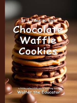 cover image of It's Time to Eat Chocolate Waffle Cookies